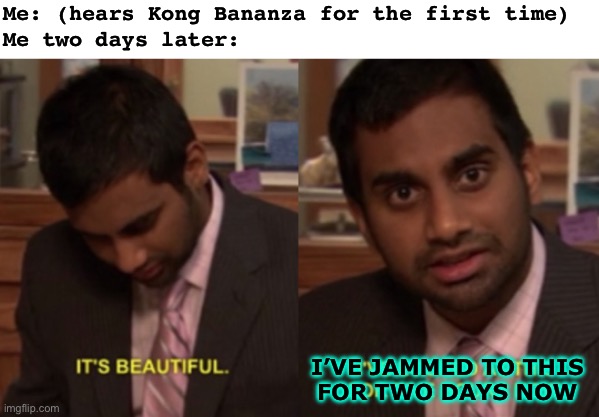 ?La la la la la-la-laaaaa (Oo-ha ha oo-ha ha!) | Me: (hears Kong Bananza for the first time)
Me two days later:; I’VE JAMMED TO THIS
FOR TWO DAYS NOW | image tagged in blank white template,i've looked at this for 5 hours now,donkey kong,nintendo switch,music | made w/ Imgflip meme maker