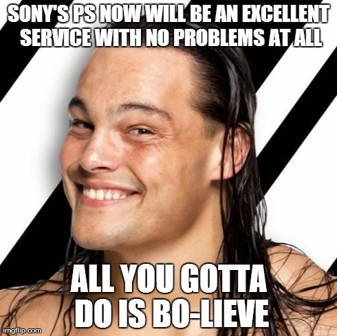 Bo Dallas | SONY'S PS NOW WILL BE AN EXCELLENT SERVICE WITH NO PROBLEMS AT ALL ALL YOU GOTTA DO IS BO-LIEVE | image tagged in bo dallas | made w/ Imgflip meme maker