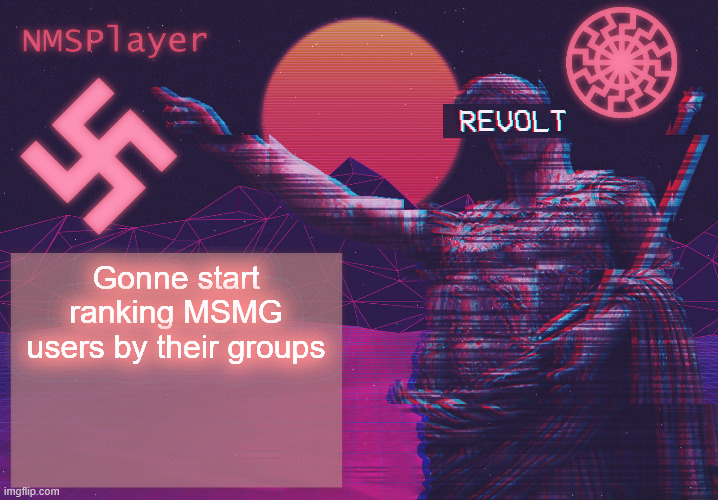 Temp to piss off MSMG | Gonne start ranking MSMG users by their groups | image tagged in temp to piss off msmg | made w/ Imgflip meme maker