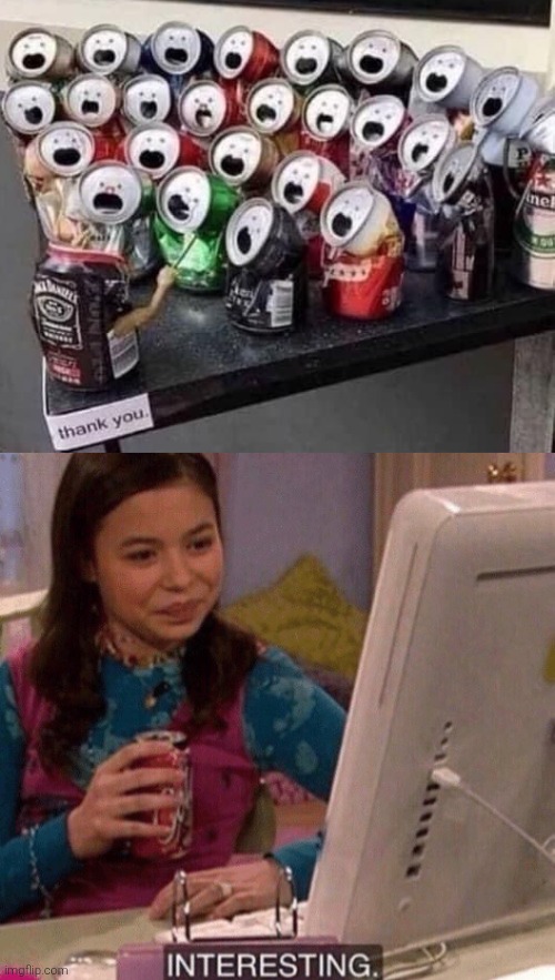Looks like those cans *can* singing. :D | image tagged in icarly interesting,cans,singing | made w/ Imgflip meme maker