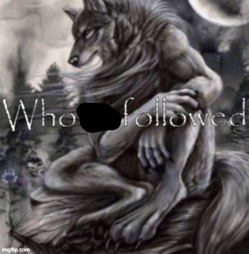 Who unfollowed | image tagged in who unfollowed | made w/ Imgflip meme maker