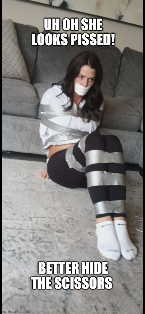 We're in big trouble | UH OH SHE LOOKS PISSED! BETTER HIDE THE SCISSORS | image tagged in pissed,big trouble,pissed off,duct tape,angry woman,bad idea | made w/ Imgflip meme maker