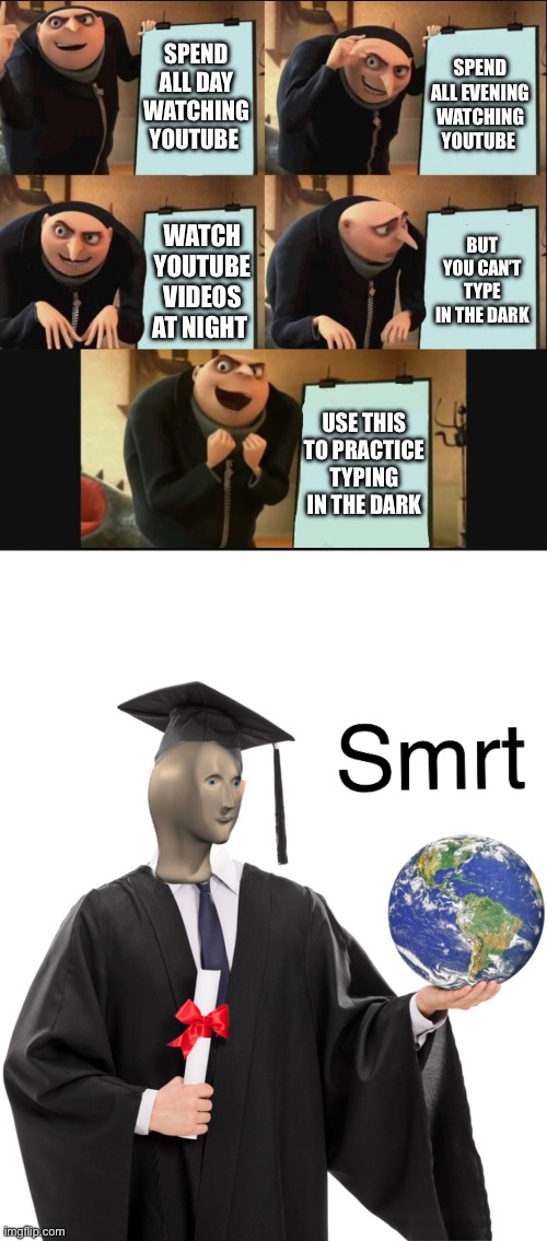 SPEND ALL DAY WATCHING YOUTUBE; SPEND ALL EVENING WATCHING YOUTUBE; BUT YOU CAN’T TYPE IN THE DARK; WATCH YOUTUBE VIDEOS AT NIGHT; USE THIS TO PRACTICE TYPING IN THE DARK | image tagged in 5 panel gru meme,meme man smart | made w/ Imgflip meme maker
