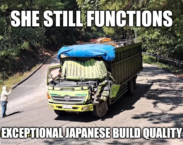 Exceptional Japanese Build Quality (the truck is a Hino Ranger) | SHE STILL FUNCTIONS; EXCEPTIONAL JAPANESE BUILD QUALITY | image tagged in japan,trucks | made w/ Imgflip meme maker