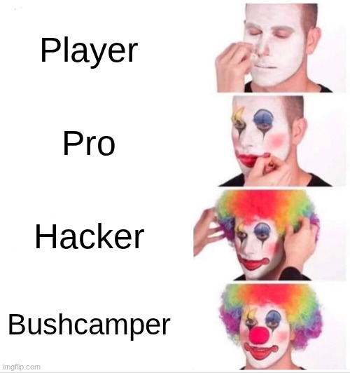 Games | Player; Pro; Hacker; Bushcamper | image tagged in memes,clown applying makeup | made w/ Imgflip meme maker