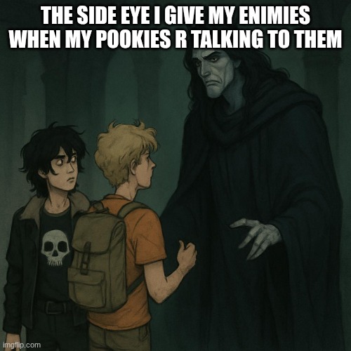 Nico and will | THE SIDE EYE I GIVE MY ENIMIES WHEN MY POOKIES R TALKING TO THEM | made w/ Imgflip meme maker