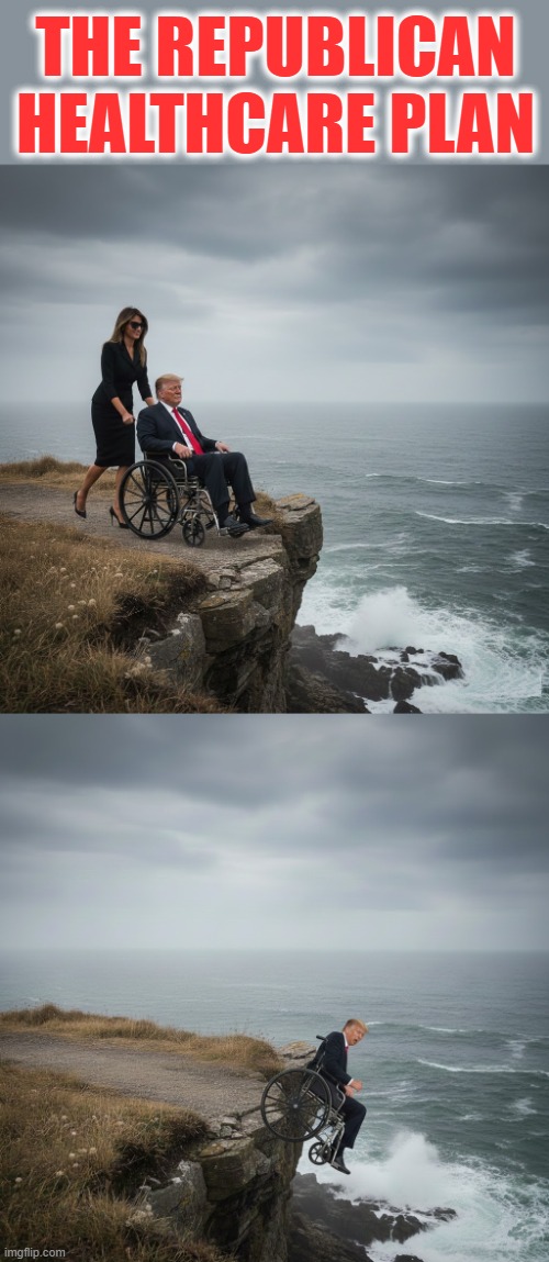 THE REPUBLICAN HEALTHCARE PLAN | THE REPUBLICAN HEALTHCARE PLAN | image tagged in healthcare,republican healthcare plan,affordable healthcare act,obamacare,trump,republican | made w/ Imgflip meme maker