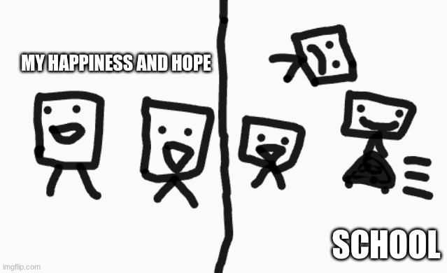 Bob and Jimmy get hit by car | MY HAPPINESS AND HOPE; SCHOOL | image tagged in bob and jimmy get hit by car | made w/ Imgflip meme maker