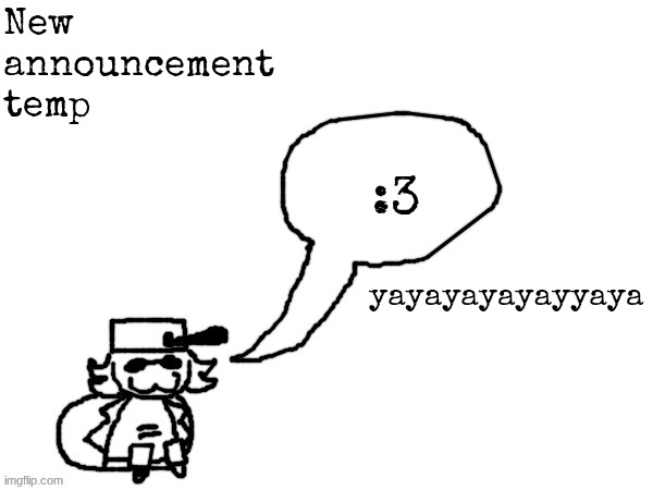 do you guys like my new announcement template | New announcement temp; yayayayayayyaya | image tagged in ducc-the-ultimate's creature announcement temp | made w/ Imgflip meme maker