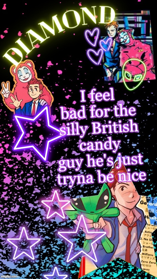 Diamond's Hesitant Alien temp ! ! (TYSM DISCO!!!) | I feel bad for the silly British candy guy he's just tryna be nice | image tagged in diamond's hesitant alien temp tysm disco | made w/ Imgflip meme maker