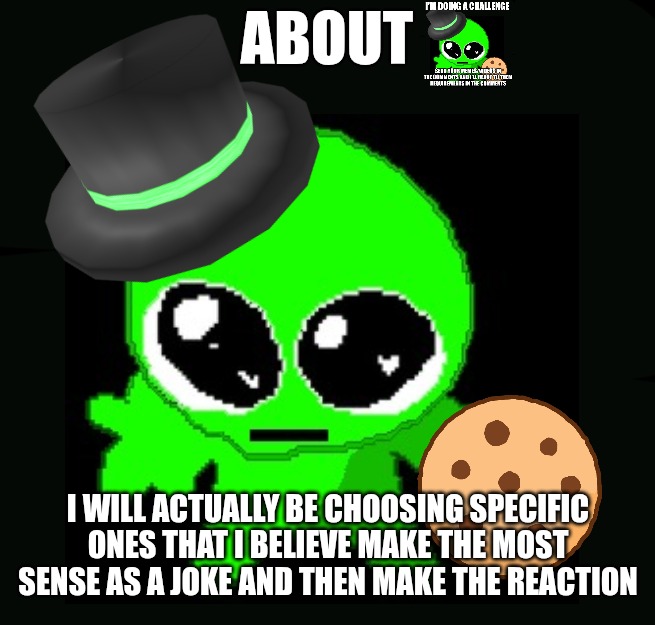 Sorry for lying to y'all (kind of..?) | ABOUT; I WILL ACTUALLY BE CHOOSING SPECIFIC ONES THAT I BELIEVE MAKE THE MOST SENSE AS A JOKE AND THEN MAKE THE REACTION | image tagged in spolie | made w/ Imgflip meme maker