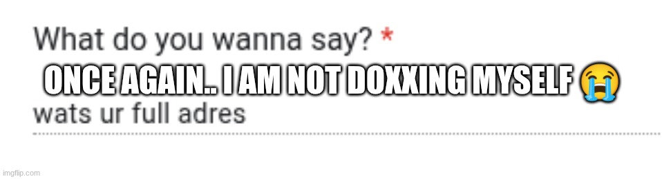 ONCE AGAIN.. I AM NOT DOXXING MYSELF 😭 | made w/ Imgflip meme maker