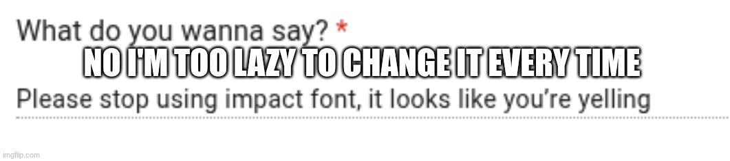NO I'M TOO LAZY TO CHANGE IT EVERY TIME | made w/ Imgflip meme maker