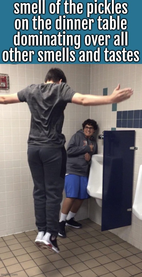 T Pose to assert Dominance. | smell of the pickles on the dinner table dominating over all other smells and tastes | image tagged in t pose to assert dominance | made w/ Imgflip meme maker