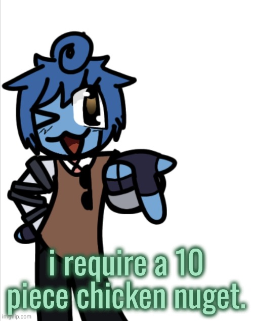 bleugh | i require a 10 piece chicken nuget. | image tagged in bleugh | made w/ Imgflip meme maker