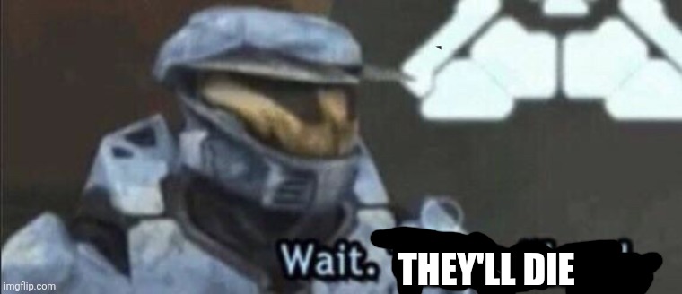 Wait that’s illegal | THEY'LL DIE | image tagged in wait that s illegal | made w/ Imgflip meme maker