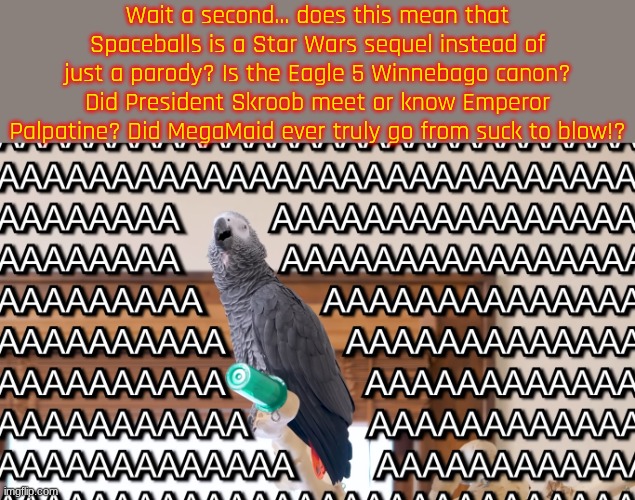 Wait a second... does this mean that Spaceballs is a Star Wars sequel instead of just a parody? Is the Eagle 5 Winnebago canon? Did Presiden | image tagged in apollo and frens - aaaaa | made w/ Imgflip meme maker