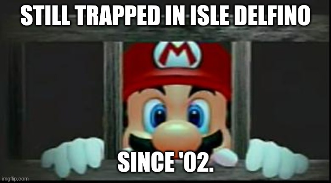 Mario In Jail | STILL TRAPPED IN ISLE DELFINO SINCE '02. | image tagged in mario in jail | made w/ Imgflip meme maker