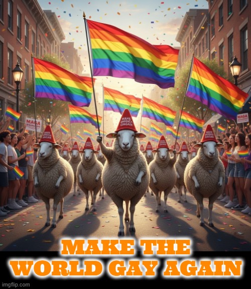 Make the WORLD gay again! | MAKE THE WORLD GAY AGAIN | image tagged in make the world gay again,maga,trump,gay,homosexual,transgender | made w/ Imgflip meme maker