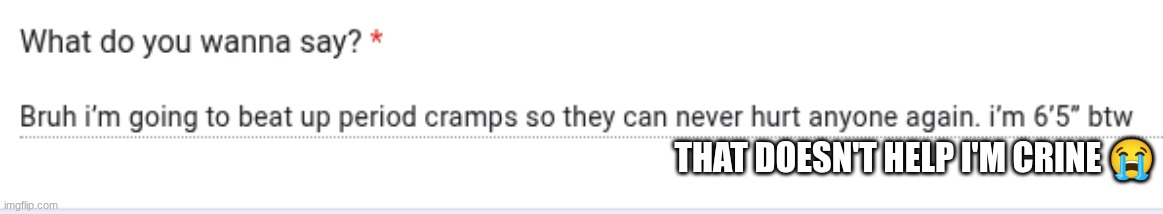 THAT DOESN'T HELP I'M CRINE 😭 | made w/ Imgflip meme maker