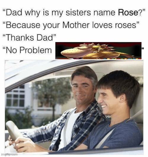 Why is my sister's name Rose | image tagged in why is my sister's name rose | made w/ Imgflip meme maker
