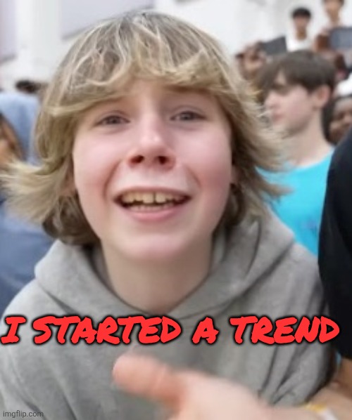 67 kid | I STARTED A TREND | image tagged in 67 kid | made w/ Imgflip meme maker