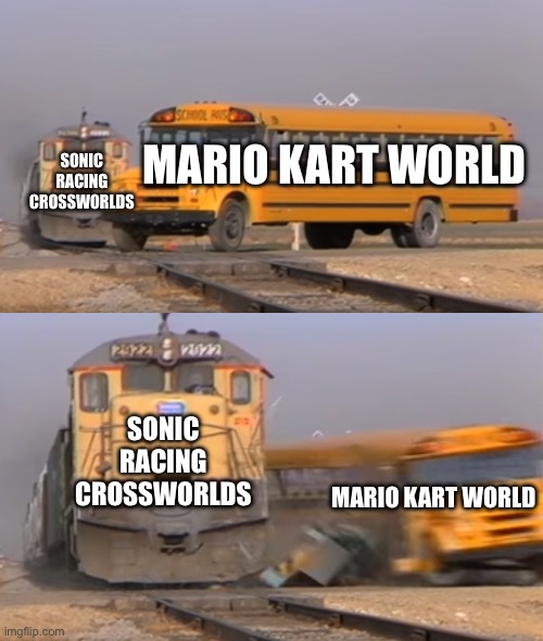 Sonic racing crossworlds when it gets better ign review score then mario kart | MARIO KART WORLD; SONIC RACING CROSSWORLDS; SONIC RACING CROSSWORLDS; MARIO KART WORLD | image tagged in meme,sonic the hedgehog,sonic,sega  vs nintendo | made w/ Imgflip meme maker