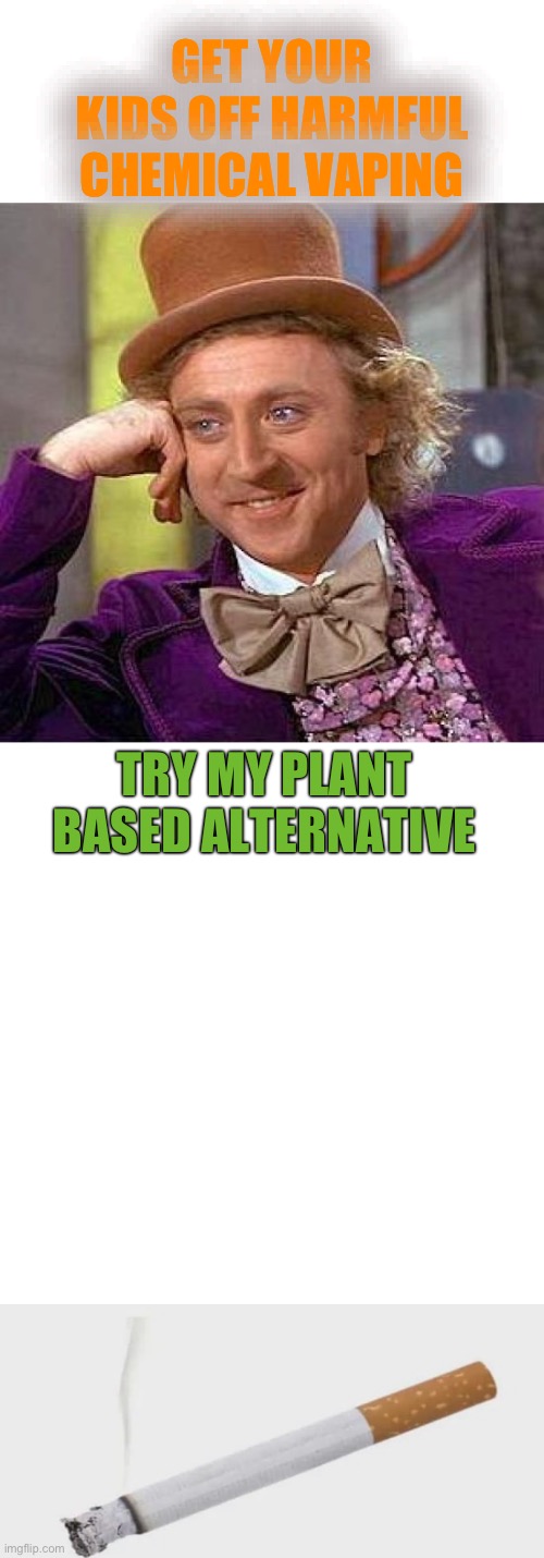 All natural ingredients. | GET YOUR KIDS OFF HARMFUL CHEMICAL VAPING; TRY MY PLANT BASED ALTERNATIVE | image tagged in memes,creepy condescending wonka,blank white template,wanna buy some deathsticks,dark humour | made w/ Imgflip meme maker