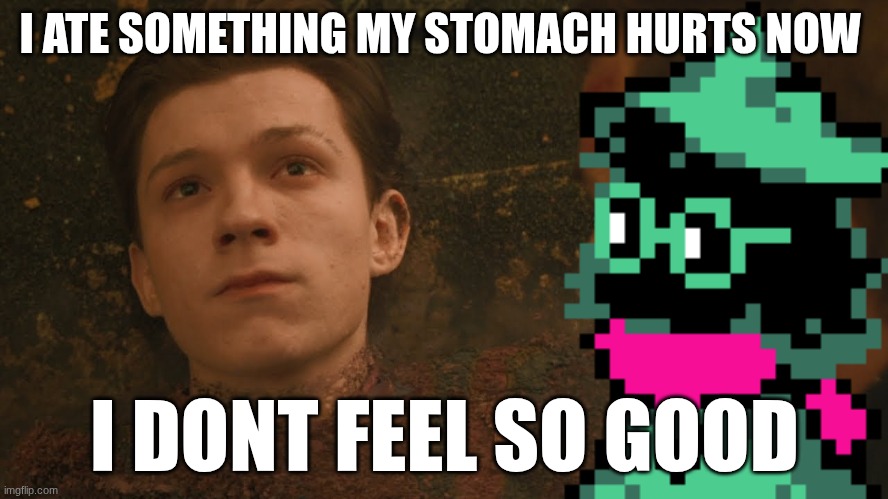 Mr Stark I don't feel so good | I ATE SOMETHING MY STOMACH HURTS NOW; I DONT FEEL SO GOOD | image tagged in mr stark i don't feel so good | made w/ Imgflip meme maker