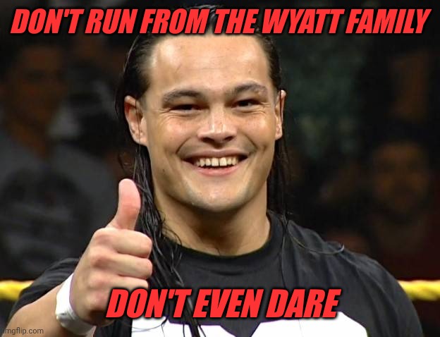 Bo Dallas | DON'T RUN FROM THE WYATT FAMILY; DON'T EVEN DARE | image tagged in bo dallas | made w/ Imgflip meme maker