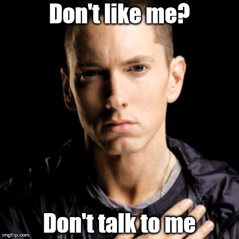 Eminem Meme | Don't like me? Don't talk to me | image tagged in memes,eminem | made w/ Imgflip meme maker