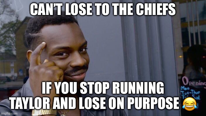 CAN’T LOSE TO THE CHIEFS; IF THE COLTS BENCH TAYLOR ON PURPOSE | CAN’T LOSE TO THE CHIEFS; IF YOU STOP RUNNING TAYLOR AND LOSE ON PURPOSE 😂 | image tagged in memes,roll safe think about it,nfl,football,playing,sports | made w/ Imgflip meme maker
