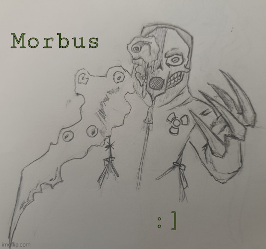Morbus (request from N0li_and_spamt0n ) | Morbus; :] | image tagged in morbus | made w/ Imgflip meme maker