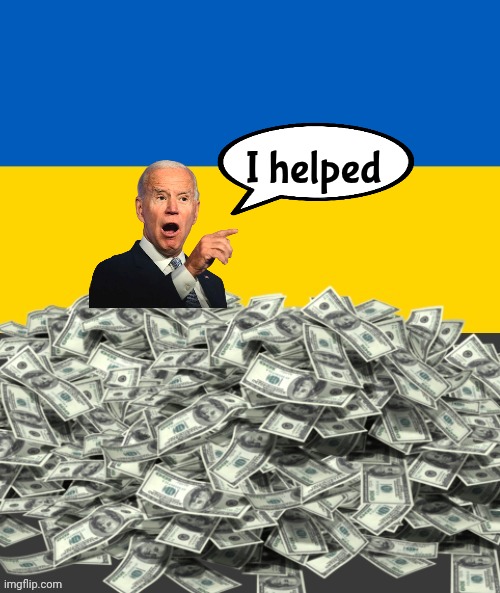 I helped | image tagged in ukraine kickback scsm | made w/ Imgflip meme maker