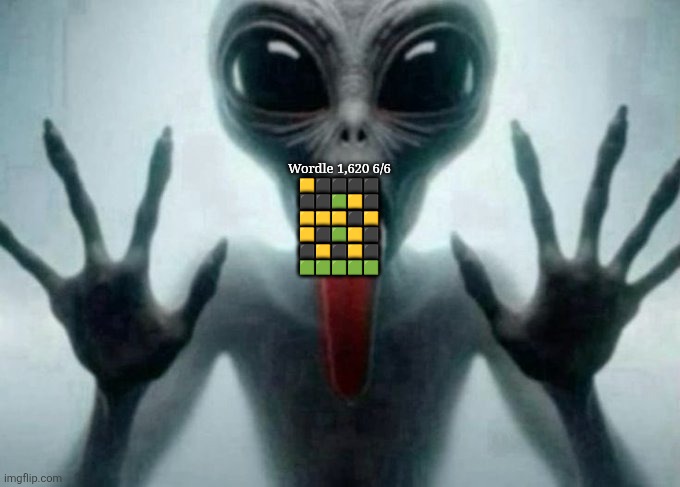 freaky alien | Wordle 1,620 6/6

🟨⬛⬛⬛⬛
⬛⬛🟩🟨⬛
🟨🟨🟨⬛🟨
🟨⬛🟩🟨⬛
⬛🟨⬛🟨⬛
🟩🟩🟩🟩🟩 | image tagged in freaky alien | made w/ Imgflip meme maker