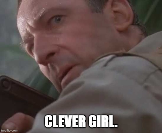 Clever girl  | CLEVER GIRL. | image tagged in clever girl | made w/ Imgflip meme maker