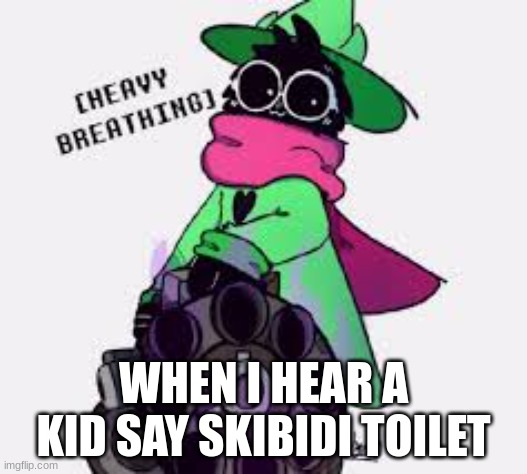 End Brainrot | WHEN I HEAR A KID SAY SKIBIDI TOILET | image tagged in ralsei | made w/ Imgflip meme maker