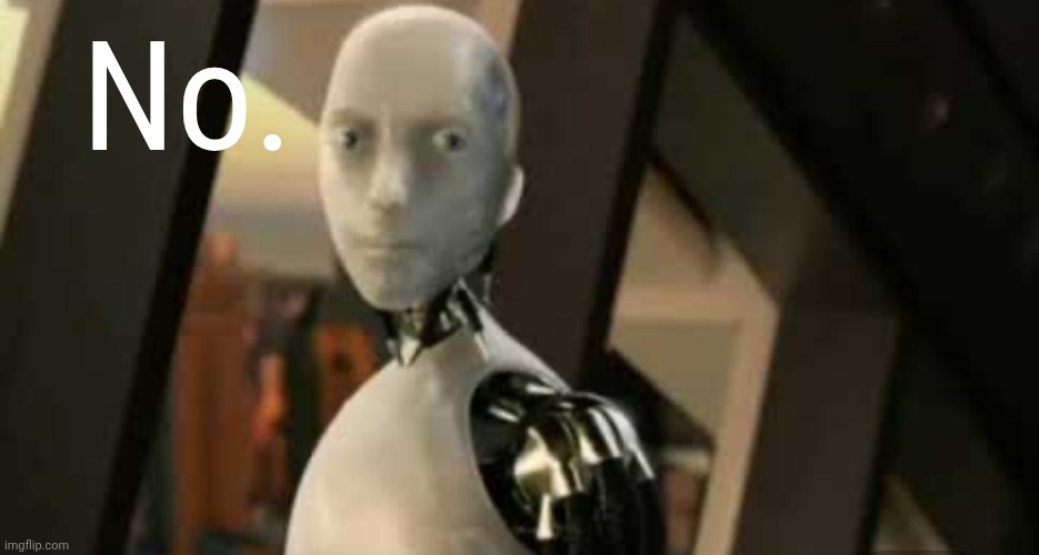 No. | image tagged in white robot says no | made w/ Imgflip meme maker