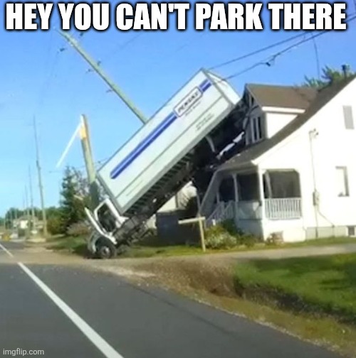 Hey You Can't Park There | HEY YOU CAN'T PARK THERE | image tagged in chrisjoines1 | made w/ Imgflip meme maker