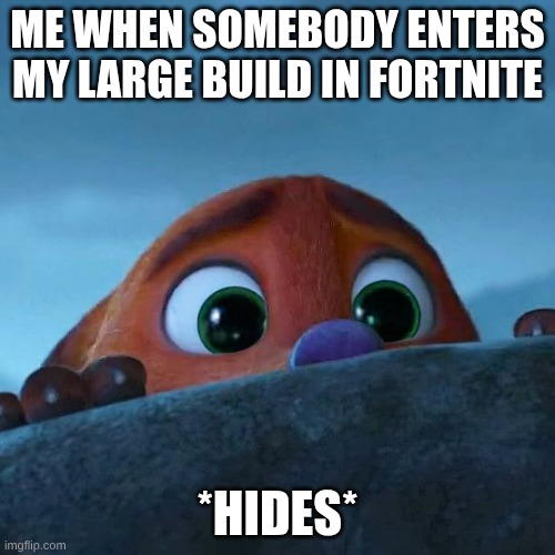 WHY DO PEOPLE KEEP ENTERING MY BUILDS | ME WHEN SOMEBODY ENTERS MY LARGE BUILD IN FORTNITE; *HIDES* | image tagged in nick wilde afraid,cute,funny,lol | made w/ Imgflip meme maker