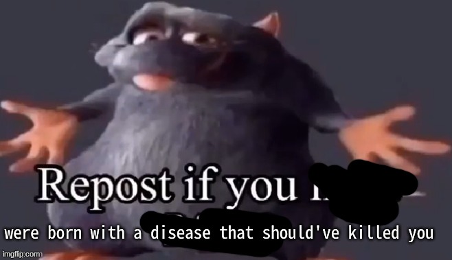 true story | were born with a disease that should've killed you | image tagged in repost if you have balls | made w/ Imgflip meme maker