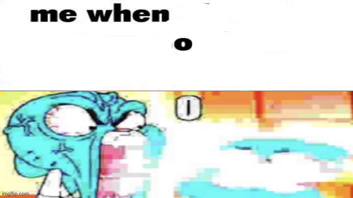 me when o | image tagged in me when i have to shoot | made w/ Imgflip meme maker