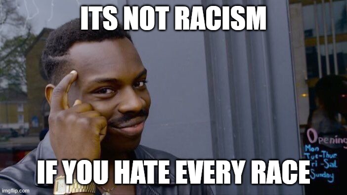 Roll Safe Think About It Meme | ITS NOT RACISM; IF YOU HATE EVERY RACE | image tagged in memes,roll safe think about it | made w/ Imgflip meme maker