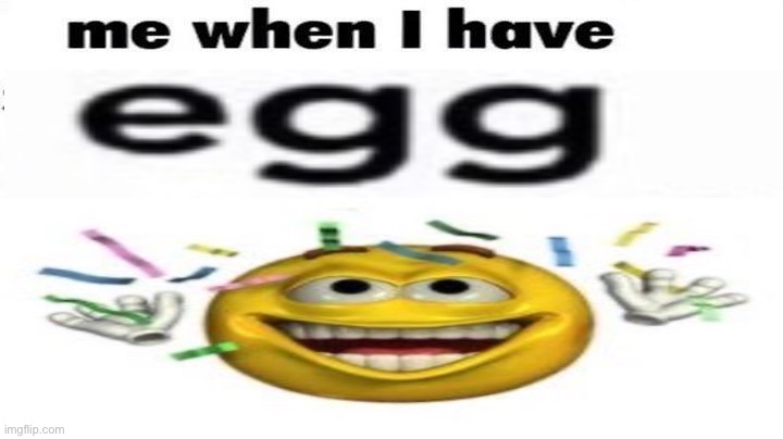 egg | image tagged in me when i have to shoot | made w/ Imgflip meme maker