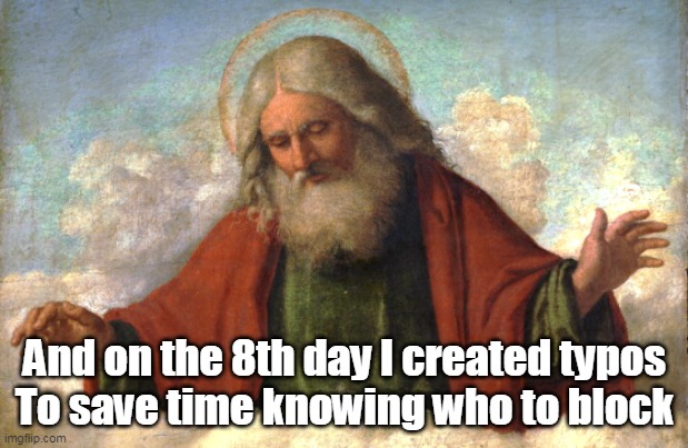And on the 8th day I created typos
To save time knowing who to block | made w/ Imgflip meme maker