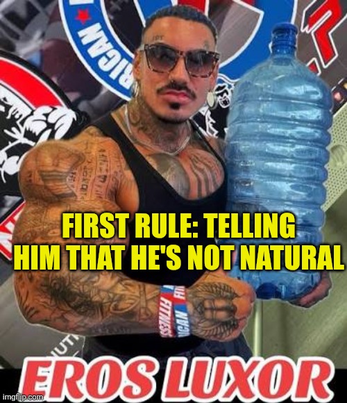 FIRST RULE: TELLING HIM THAT HE'S NOT NATURAL | made w/ Imgflip meme maker