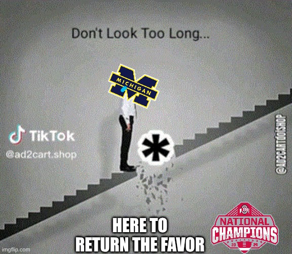 2023 Michigan meme | HERE TO RETURN THE FAVOR | image tagged in memes,college football,football,ohio state buckeyes,michigan sucks,funny memes | made w/ Imgflip meme maker