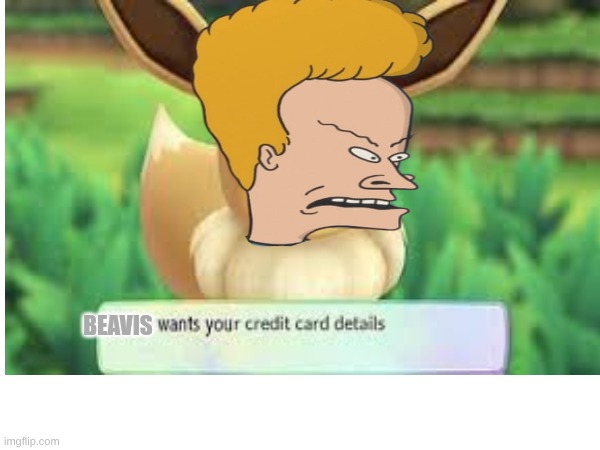 GIVE THE DETAILS TO ME, DUMBASS!!! | BEAVIS | image tagged in beavis and butthead,eevee | made w/ Imgflip meme maker