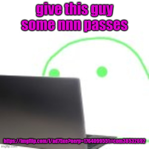 PULSE - lianhua | give this guy some nnn passes; https://imgflip.com/i/ad75xe?nerp=1764099551#com38532692 | image tagged in blobert computer | made w/ Imgflip meme maker