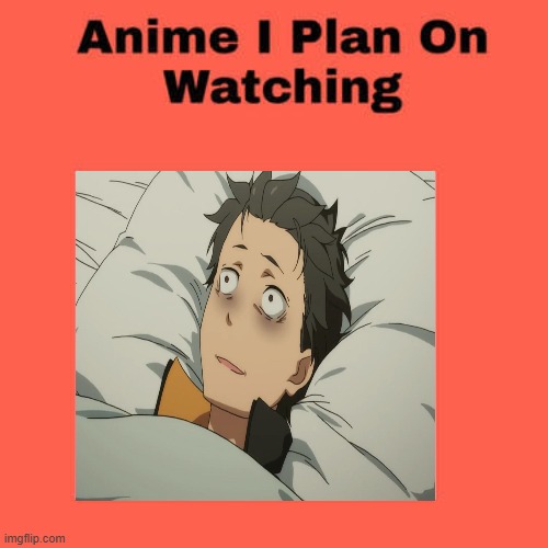 anime i plan on watching | image tagged in anime i plan on watching,re zero,anime,gru's plan,planing,can't unsee | made w/ Imgflip meme maker